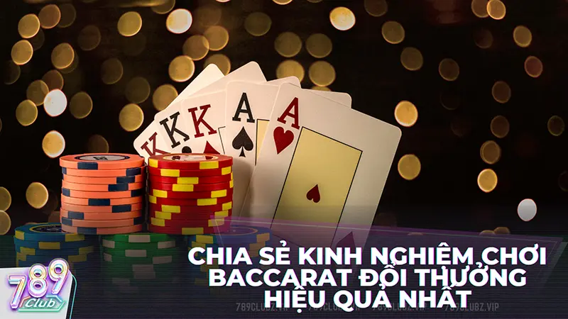 Chia sẻ kinh nghiệm chơi Baccarat đổi thưởng dễ thắng