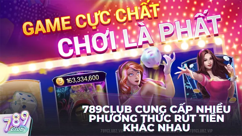 789club cung cấp nhiều phương thức rút tiền khác nhau