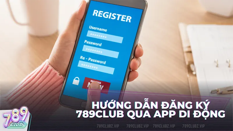 Hướng dẫn đăng ký 789club qua app di động