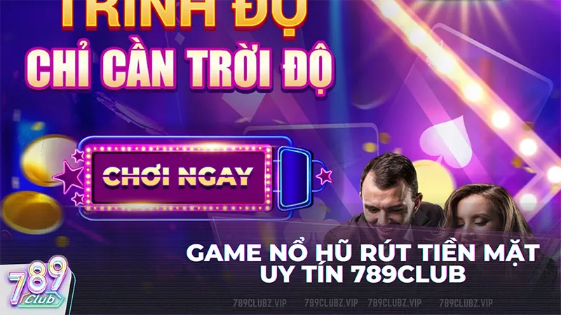 game no hu uy tin 789club - Game nổ hũ rút tiền mặt 789Club xanh chín hàng đầu Việt Nam