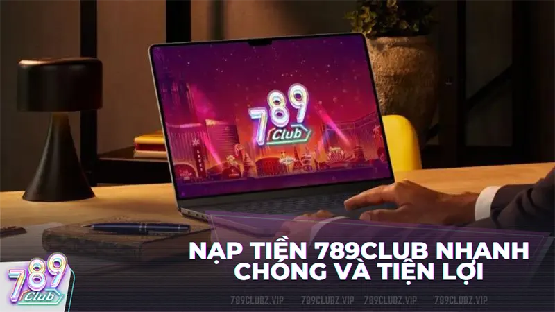 6 Cách nạp tiền 789club siêu tiện lợi cho game thủ