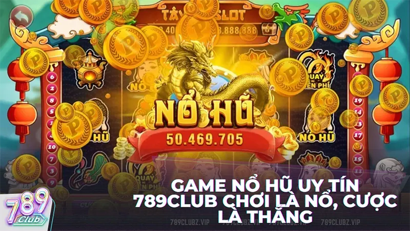 Game nổ hũ uy tín 789club chơi là nổ, cược là thắng