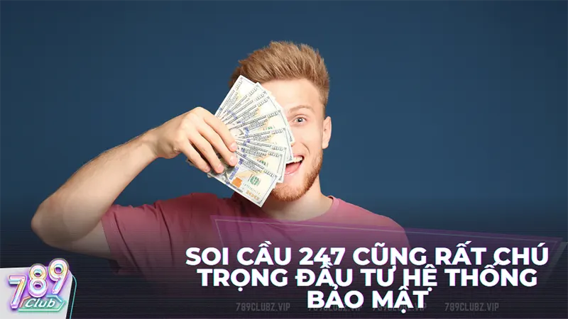 Soi cầu 247 cũng rất chú trọng đầu tư hệ thống bảo mật để khách hàng