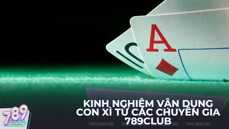 Kinh nghiệm vận dụng con xì từ các chuyên gia 789club