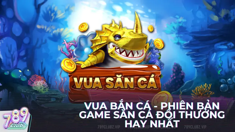 Vua bắn cá - phiên bản game săn cá đổi thưởng hay nhất