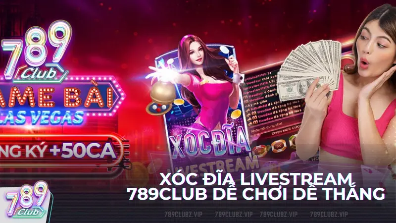 xóc đĩa 789Club dễ chơi, dễ thắng Jackpot khủng