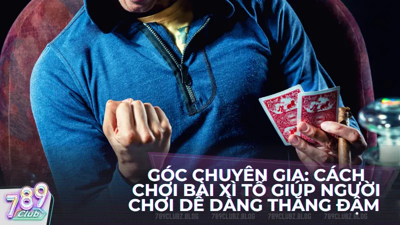 Cách chơi bài xì tố giúp người chơi dễ dàng thắng đậm 