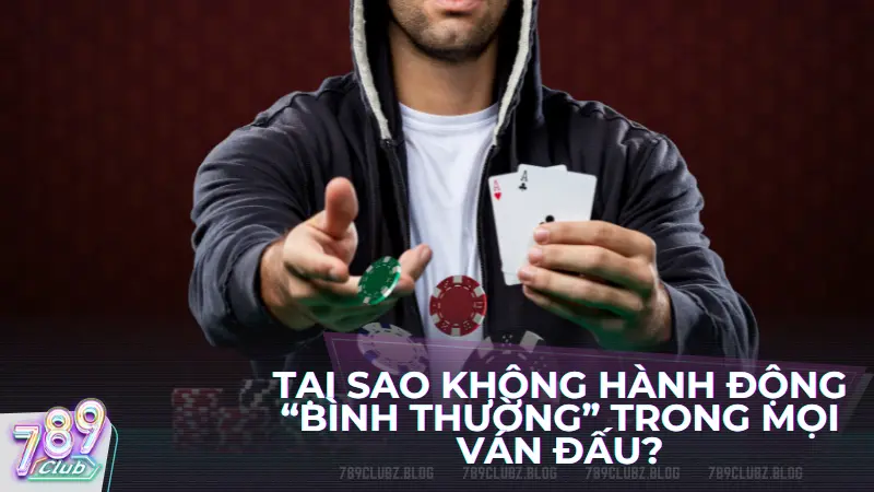 Có lẽ bạn đang thắc mắc tại sao việc giữ poker face lại quan trọng. Tại sao không  hành động “bình thường” trong mọi ván đấu?